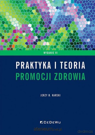 Praktyka i teoria promocji zdrowia w. 6 - Jerzy B. Karski [KSIĄŻKA]