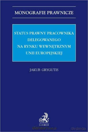 Status prawny pracownika delegowanego... - Jakub Grygutis [KSIĄŻKA]