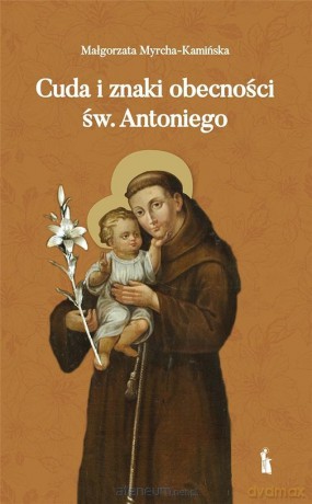 Cuda i znaki obecności św. Antoniego - Małgorzata Myrcha Kamińska [KSIĄŻKA]
