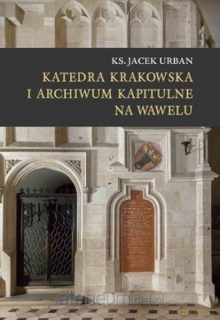 Katedra krakowska i archiwum kapitulne na Wawelu - Jacek Urban [KSIĄŻKA]
