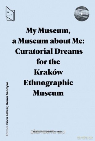 My Museum, a Museum about Me... - Erica Lehrer, Roma Sendyka [KSIĄŻKA]