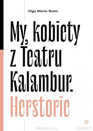 My, kobiety z Teatru Kalambur. Herstorie - Olga Maria Szelc [KSIĄŻKA]