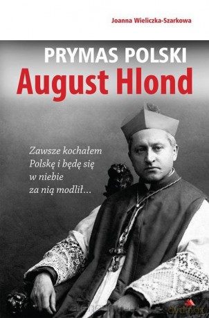 Prymas Polski August Hlond - Joanna Wieliczka-Szarkowa [KSIĄŻKA]