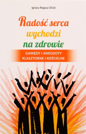 Radość serca wychodzi na zdrowie - Ignacy Rogusz OCist [KSIĄŻKA]