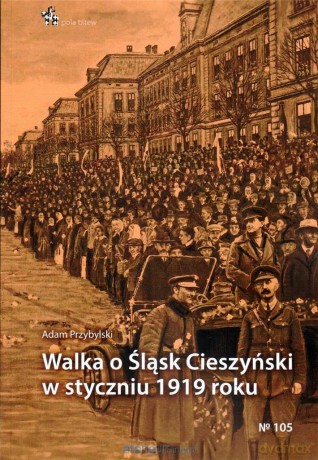 Walka o Śląsk Cieszyński w styczniu 1919 roku - Adam Przybylski [KSIĄŻKA]