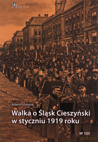 Walka o Śląsk Cieszyński w styczniu 1919 roku - Adam Przybylski [KSIĄŻKA]