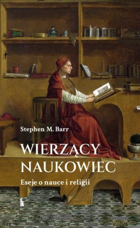 Wierzący naukowiec. Eseje o nauce i religii - Stephen M. Barr [KSIĄŻKA]