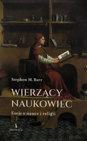 Wierzący naukowiec. Eseje o nauce i religii - Stephen M. Barr [KSIĄŻKA]