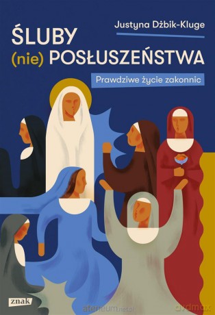 Śluby (nie)posłuszeństwa. Prawdziwe życie zakonnic - Justyna Dżbik-Kluge [KSIĄŻKA]
