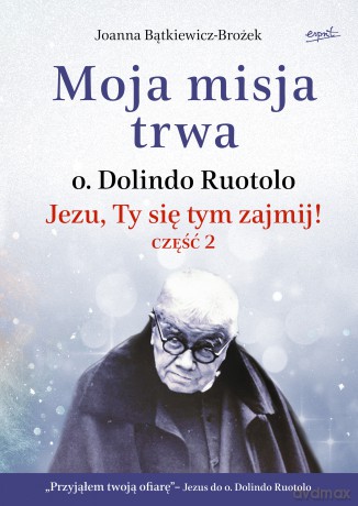 Moja misja trwa. Jezu, Ty się tym zajmij! Część 2 - Joanna Bątkiewicz-Brożek [KSIĄŻKA]