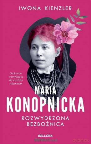 Maria Konopnicka. Rozwydrzona bezbożnica - Iwona Kienzler [KSIĄŻKA]