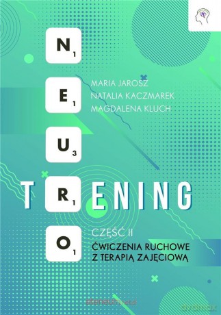 Neuro-trening: Ćwiczenia ruchowe z terapią.. cz.2 - Maria Jarosz, Natalia Kaczmarek, Magdalena Kluch [KSIĄŻKA]