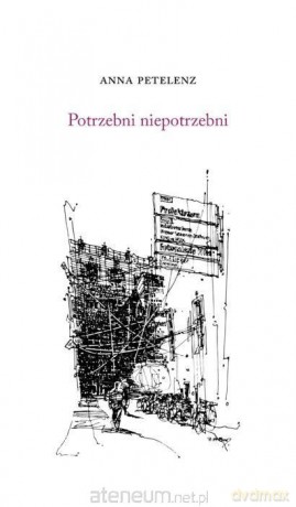 Potrzebni niepotrzebni - Anna Petelenz [KSIĄŻKA]