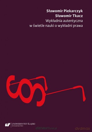 Wykładnia autentyczna w świetle nauki o wykładni.. - Sławomir Piekarczyk, Sławomir Tkacz [KSIĄŻKA]