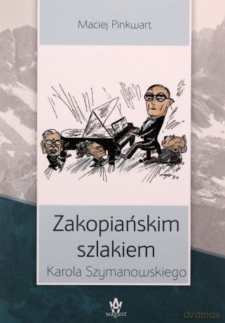 Zakopiańskim szlakiem Karola Szymanowskiego - Maciej Pinkwart [KSIĄŻKA]