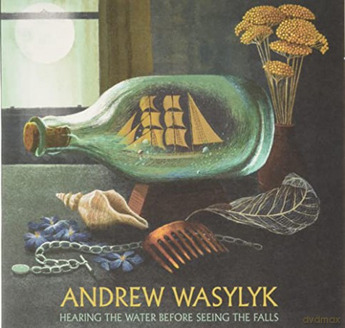Andrew Wasylyk: Hearing The Water Before Seeing The Falls [CD]