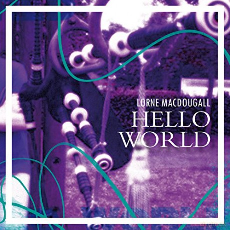 Lorne Macdougall: Hello World [CD]