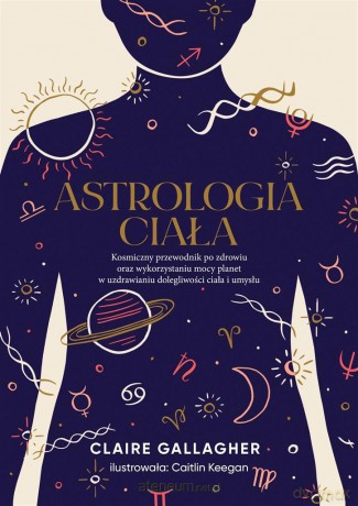 Astrologia ciała. Kosmiczny przewodnik po zdrowiu [KSIĄŻKA]