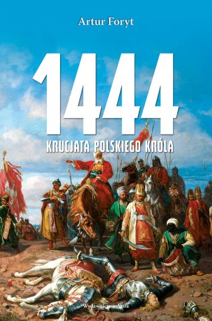 1444. Krucjata polskiego króla - Artur Foryt [KSIĄŻKA]