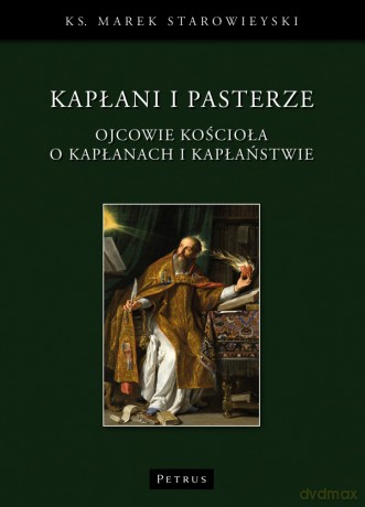 Kapłani i pasterze. Ojcowie kościoła o kapłanach i kapłaństwie - Marek Starowieyski [KSIĄŻKA]