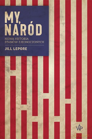 My, naród. Nowa historia Stanów Zjednoczonych - Jill Lepore [KSIĄŻKA]