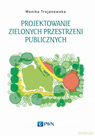 Projektowanie zielonych przestrzeni publicznych - Monika Trojanowska [KSIĄŻKA]