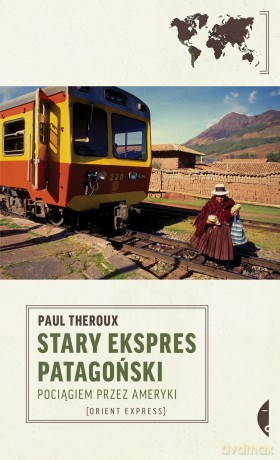 Stary Ekspres Patagoński. Pociągiem przez Ameryki - Paul Theroux [KSIĄŻKA]