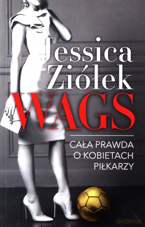 WAGS. Cała prawda o kobietach piłkarzy - Jessica Ziółek [KSIĄŻKA]