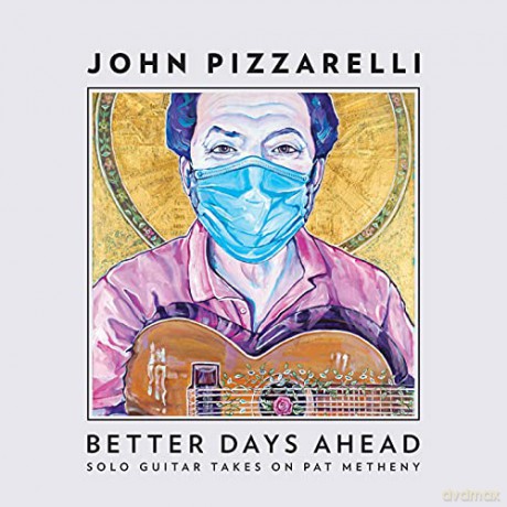 John Pizzarelli: Better Days Ahead (Solo Guitar Takes Pat Metheny) [CD]