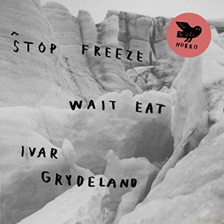 Ivar Grydeland: Stop Freeze Wait Eat [CD]