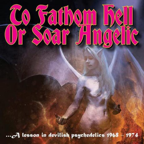 To Fathom Hell or Soar Angelic- a Lesson in Develish Psychedelics 68- 74 [CD]