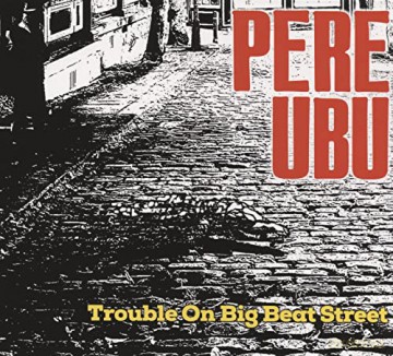 Pere Ubu: Trouble On Big Beat Street [CD]