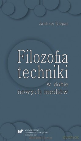Filozofia techniki w dobie nowych mediów - Andrzej Kiepas [KSIĄŻKA]