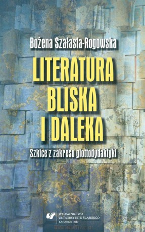 Literatura bliska i daleka. Szkice z zakresu - Bożena Szałasta-Rogowska [KSIĄŻKA]