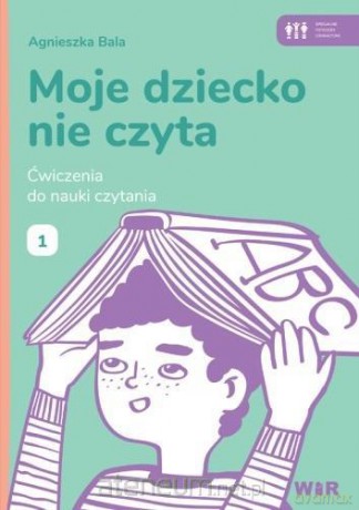 Moje dziecko nie czyta. Ćwiczenia do nauki 1 - Agnieszka Bala [KSIĄŻKA]