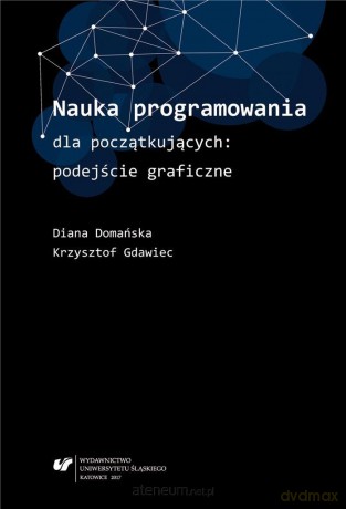 Nauka programowania dla początkujących - Diana Domańska, Krzysztof Gdawiec [KSIĄŻKA]
