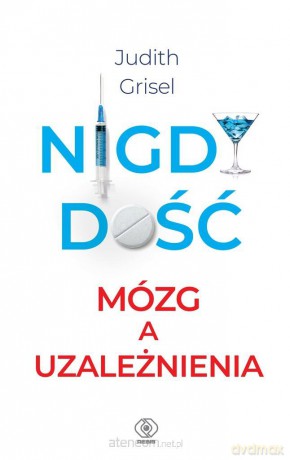 Nigdy dość. Mózg a uzależnienia - Judith Grisel, Katarzyna Karłowska [KSIĄŻKA]