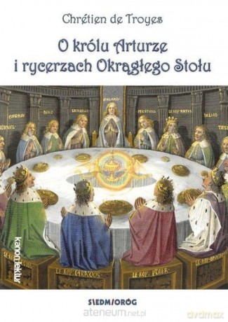 O królu Arturze i rycerzach Okrągłego Stołu - Chretien de Troyes [KSIĄŻKA]