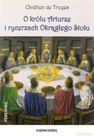 O królu Arturze i rycerzach Okrągłego Stołu - Chretien de Troyes [KSIĄŻKA]