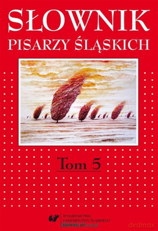 Słownik pisarzy śląskich (Tom 5) - Jacek Lyszczyna, Dariusz Rott [KSIĄŻKA]