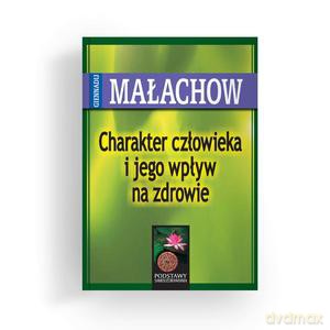 Charakter człowieka i jego wpływ na zdrowie - Giennadij Małachow [KSIĄŻKA]
