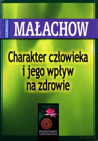 Charakter człowieka i jego wpływ na zdrowie - Giennadij Małachow [KSIĄŻKA]