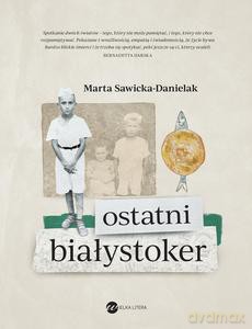 Ostatni Białystoker - Marta Sawicka-Danielak [KSIĄŻKA]