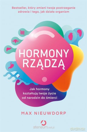 Hormony rządzą. Jak hormony kształtują twoje życie - Max Nieuwdorp, Olga Niziołek [KSIĄŻKA]