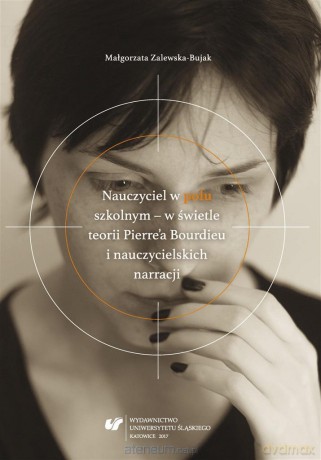 Nauczyciel w polu szkolnym w świetle teorii - Małgorzata Zalewska-Bujak [KSIĄŻKA]