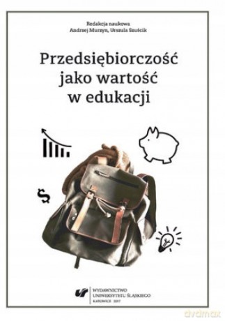 Przedsiębiorczość jako wartość w edukacji - Andrzej Murzyn, Urszula Szuścik [KSIĄŻKA]