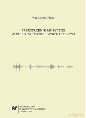 Przestrzenie muzyczne w polskim teatrze - Magdalena Figzał-Janikowska [KSIĄŻKA]