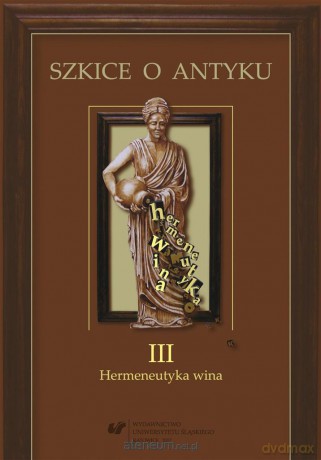 Szkice o antyku (Tom 3) Hermeneutyka wina - Anna Kucz, Patrycja Matusiak [KSIĄŻKA]