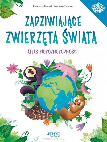 Zadziwiające zwierzęta świata. Atlas - Emanuela Durand, Leonora Camusso, Joanna Olejarczyk [KSIĄŻKA]