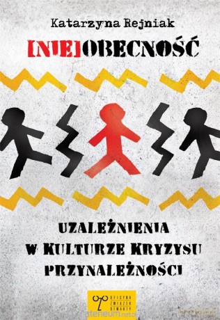 (Nie)obecność. Uzależnienia w kulturze kryzysu przynależności - Katarzyna Rejniak [KSIĄŻKA]
